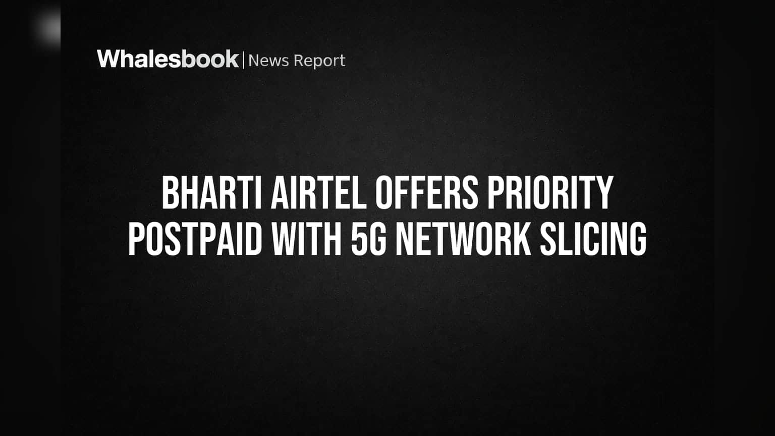 Bharti Airtel Offers Priority Postpaid with 5G Network Slicing