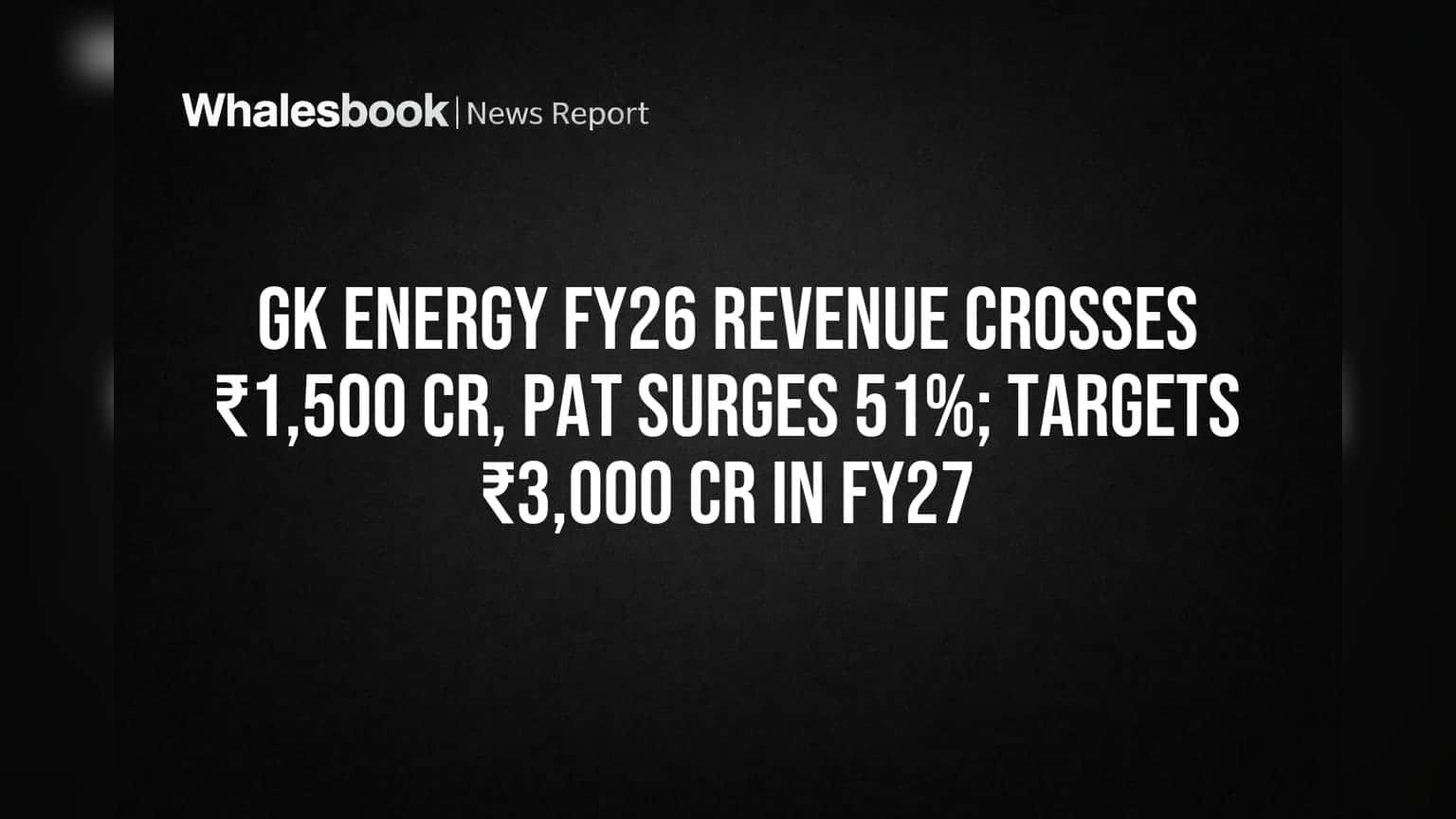 GK Energy Posts Record ₹1,532 Cr Revenue in FY26, Aims for ₹3,000 Cr in FY27