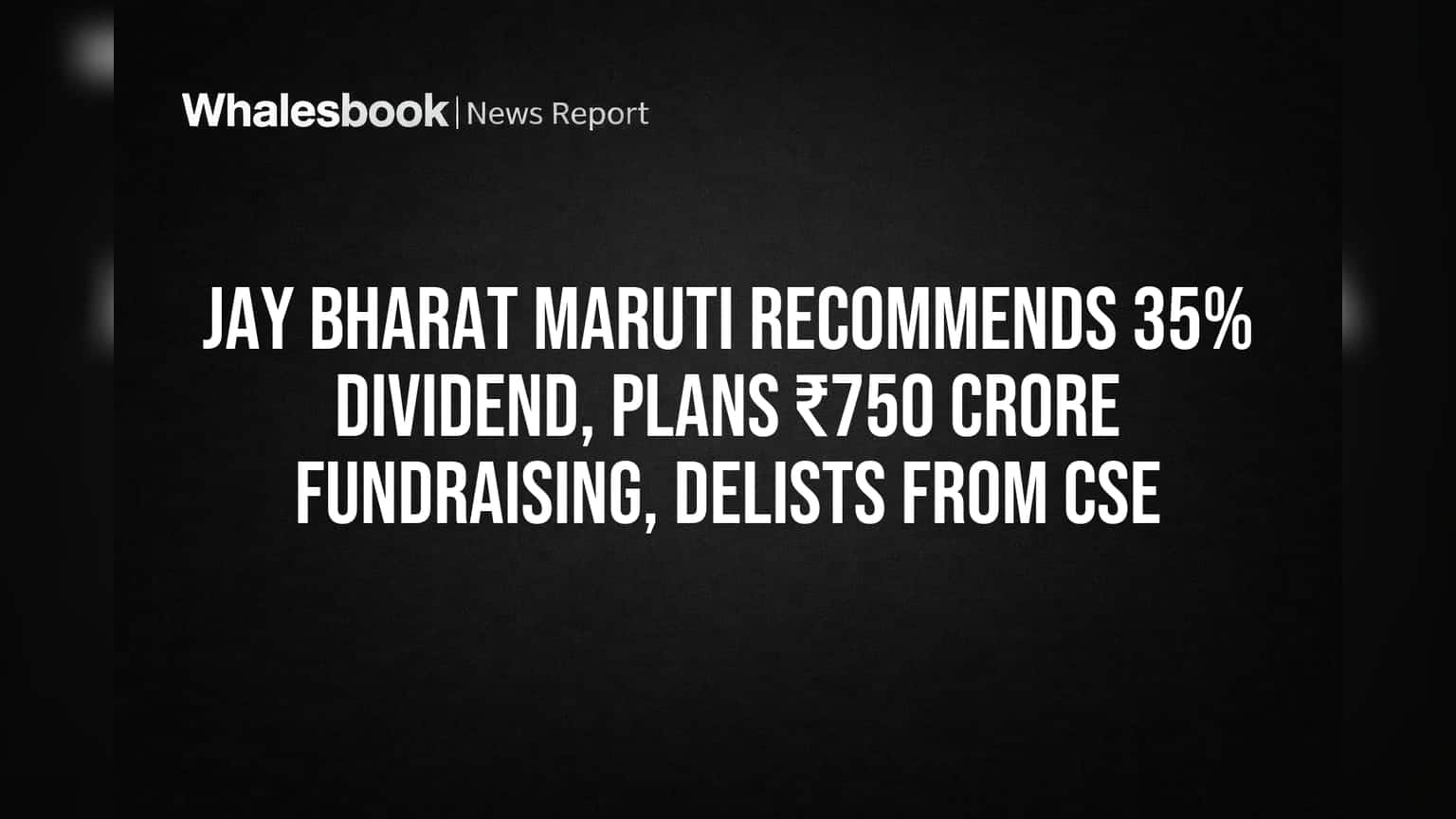 Jay Bharat Maruti Recommends 35% Dividend, Plans ₹750 Cr Fundraising