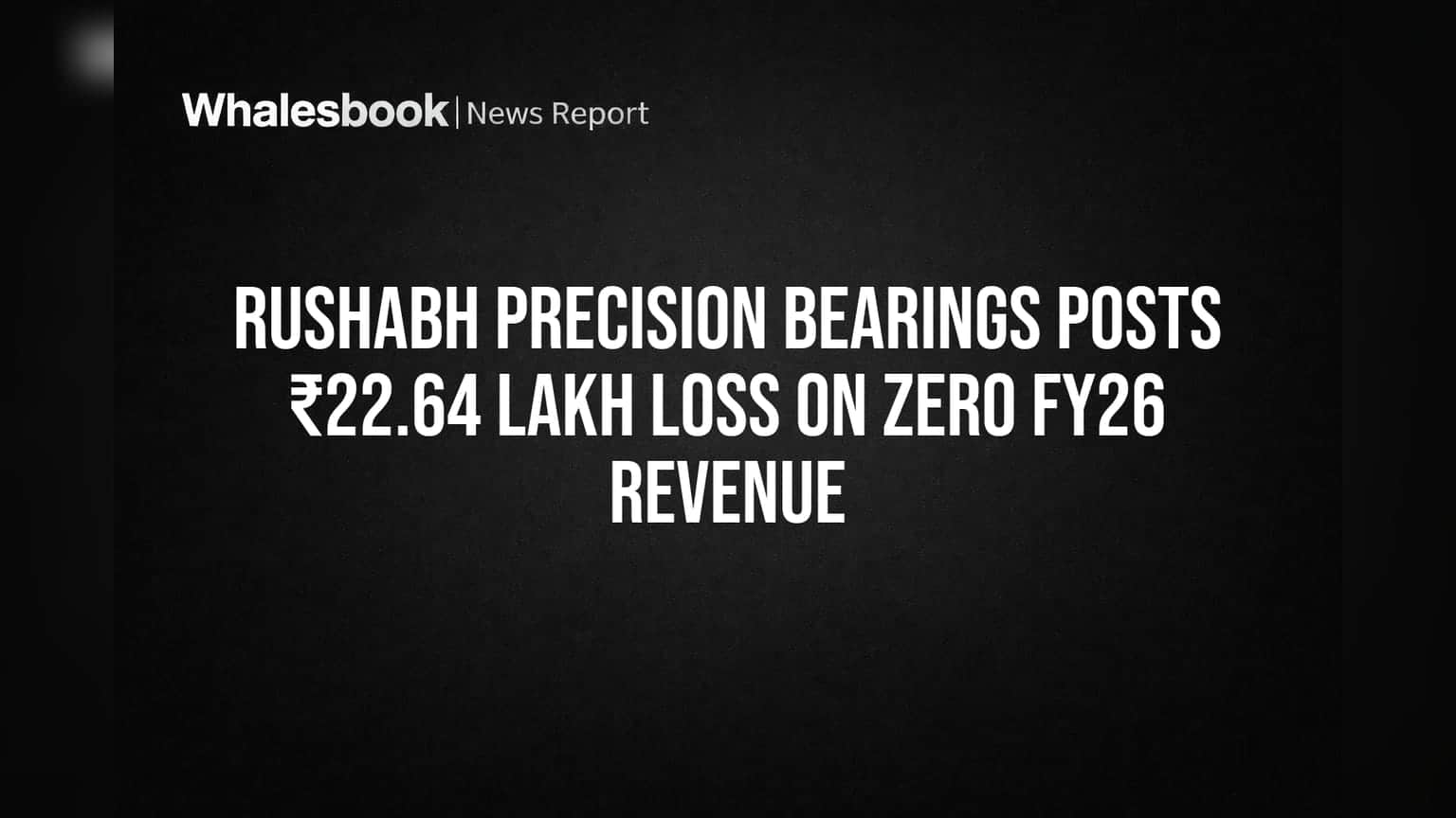 Rushabh Precision Bearings: ఆదాయం సున్నా.. కానీ నష్టం ₹22.64 లక్షలు! FY26 ఫలితాలు