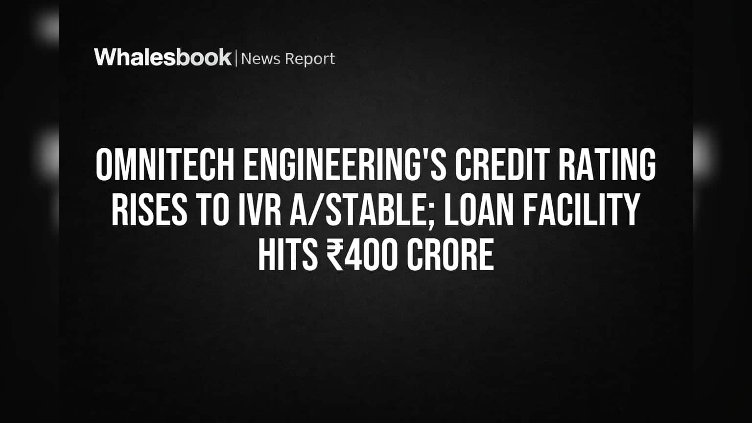 Omnitech Engineering's Credit Rating Rises to IVR A/Stable; Loan Facility Hits ₹400 Crore