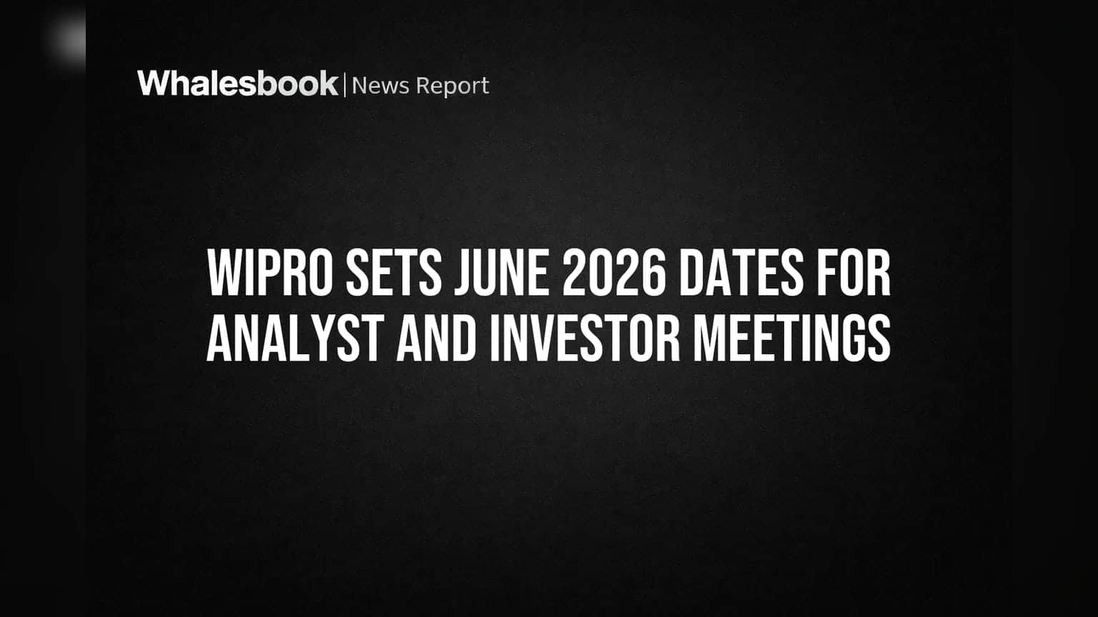 Wipro Sets June 2026 Dates for Analyst and Investor Meetings
