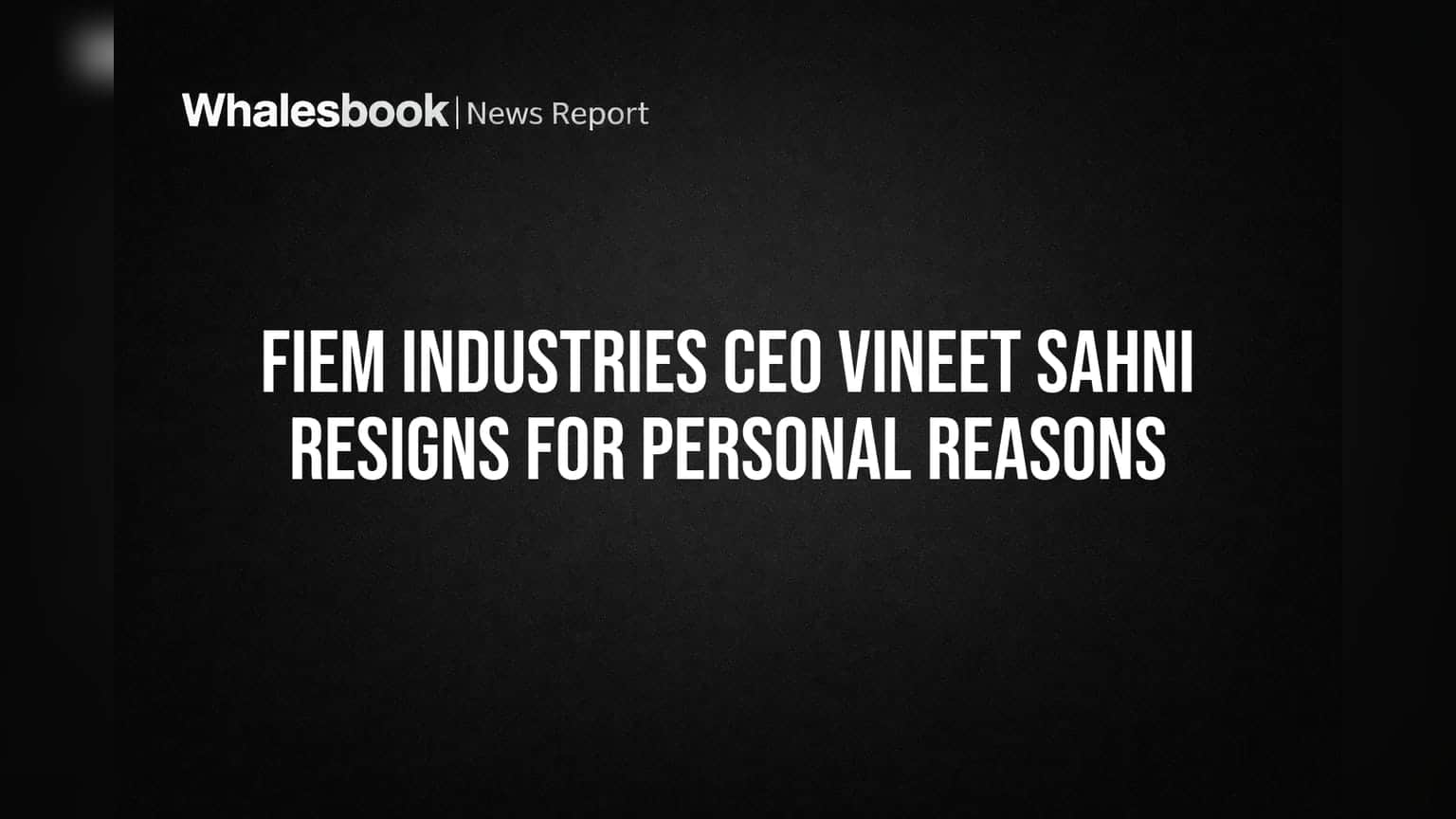 Fiem Industries CEO Vineet Sahni Resigns for Personal Reasons