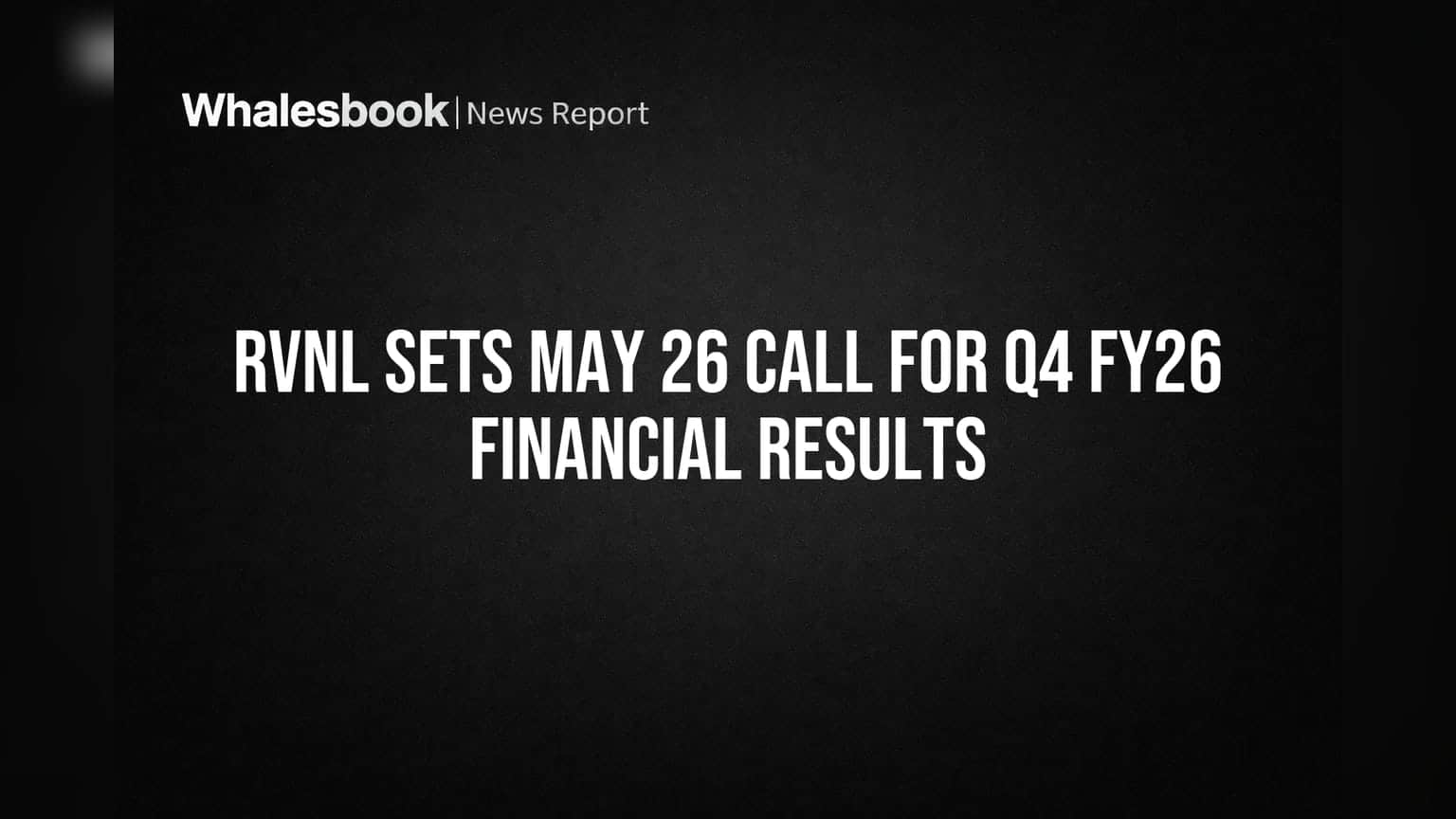 RVNL Sets May 26 Call for Q4 FY26 Financial Results