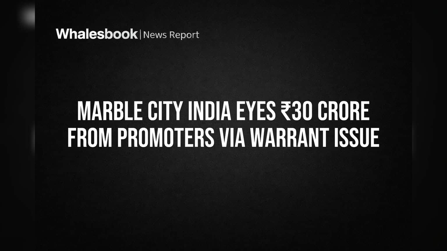 Marble City India: ப்ரோமோட்டர்களிடமிருந்து ₹30 கோடி திரட்ட திட்டம்!