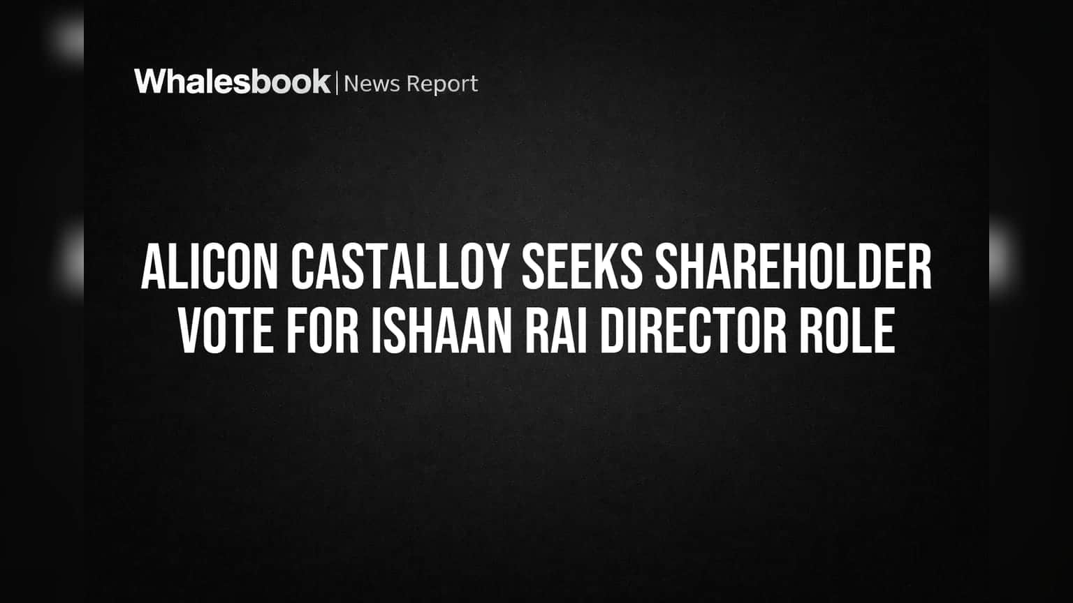 Alicon Castalloy seeks shareholder vote for Ishaan Rai director role
