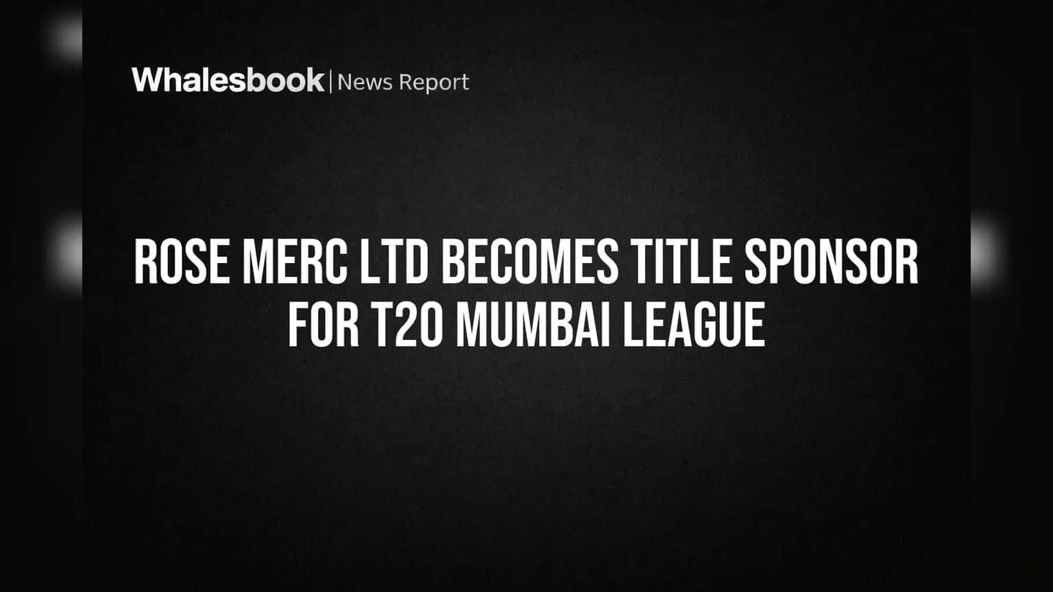 Rose Merc Ltd Becomes Title Sponsor for T20 Mumbai League