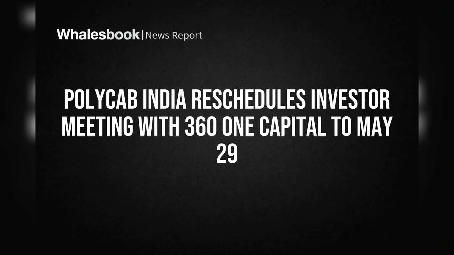 Polycab India Reschedules Investor Meeting with 360 ONE Capital to May 29