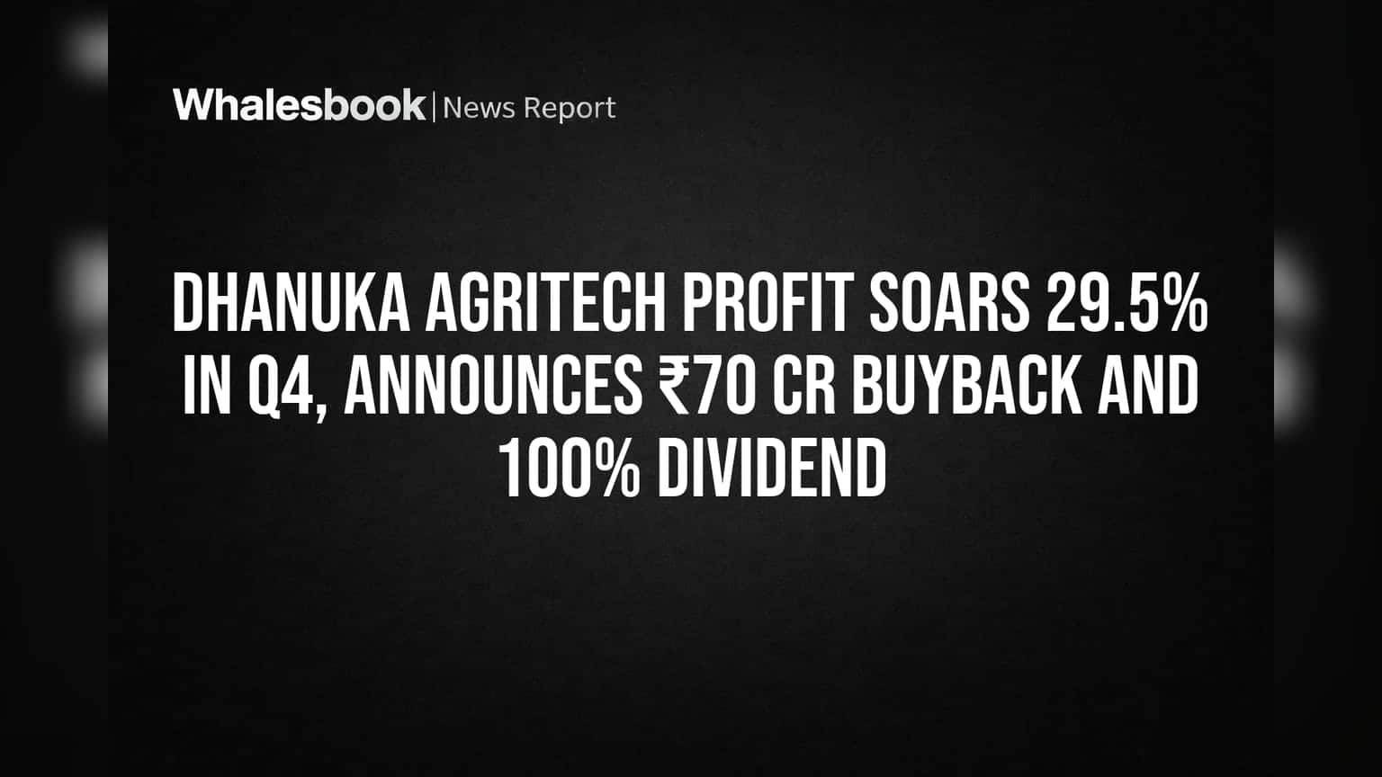 Dhanuka Agritech Profit Soars 29.5% in Q4, Announces ₹70 Cr Buyback and 100% Dividend