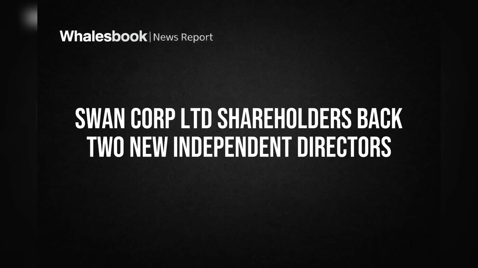 Swan Corp Ltd Shareholders Back Two New Independent Directors