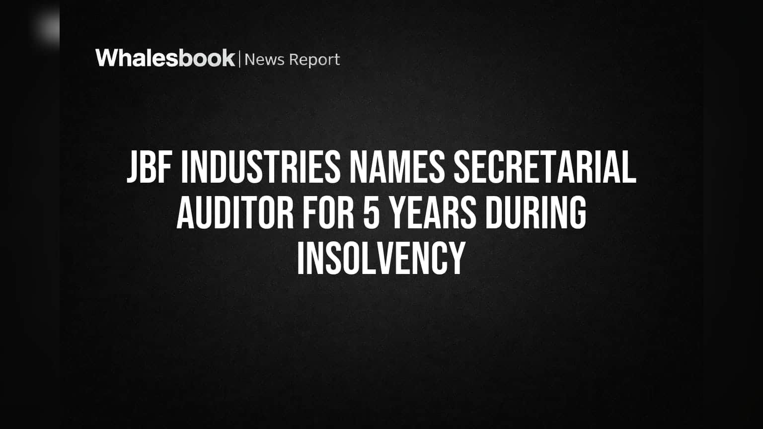 JBF Industries names secretarial auditor for 5 years during insolvency