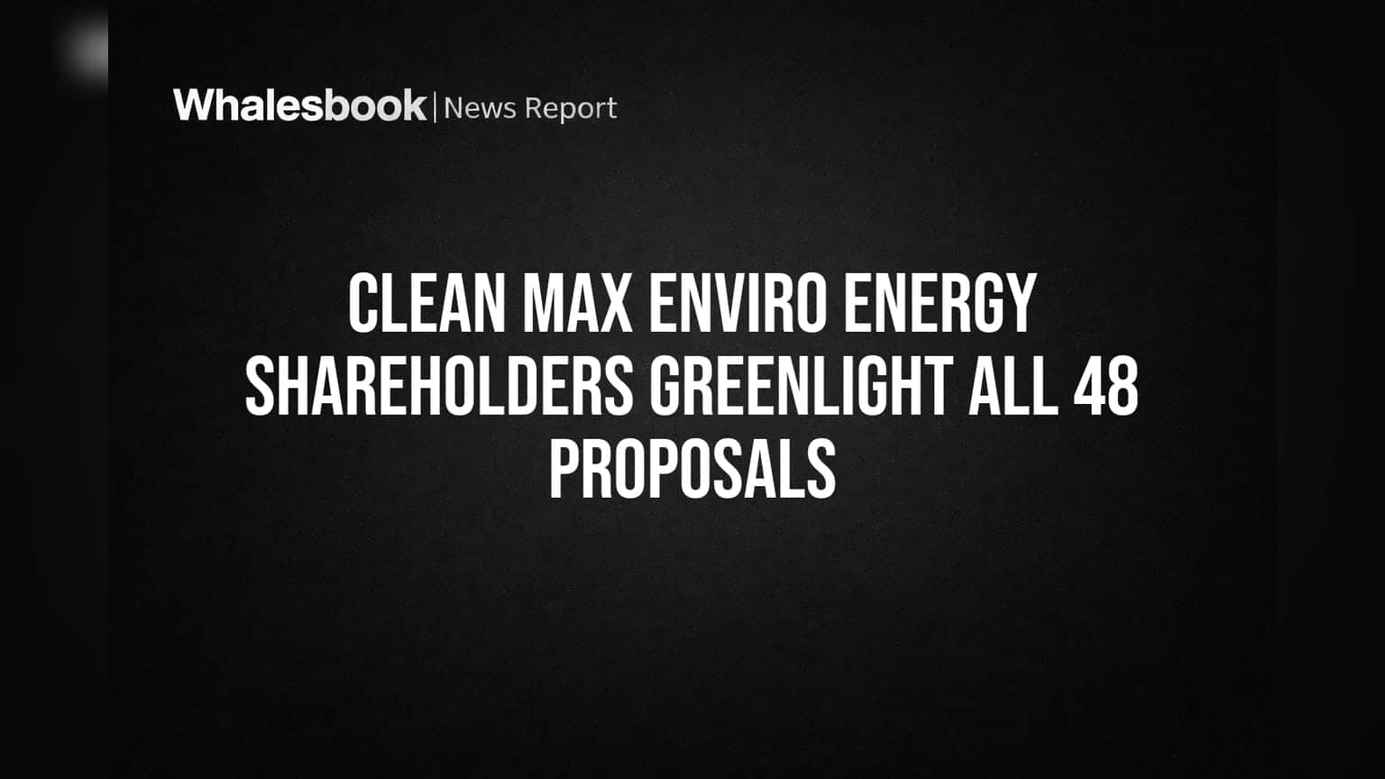 Clean Max Enviro Energy Shareholders Greenlight All 48 Proposals