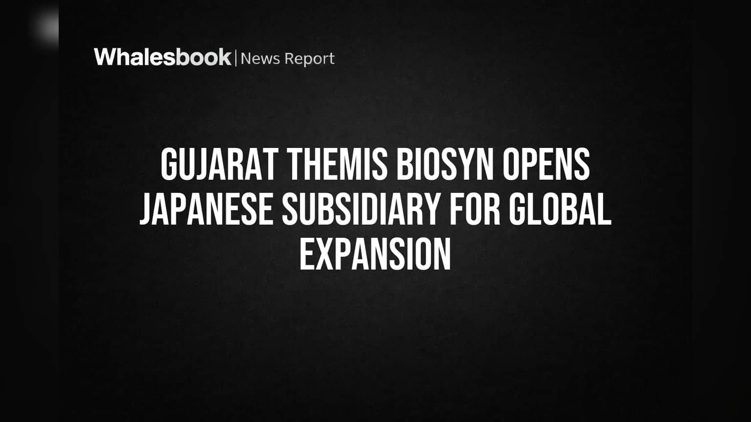 Gujarat Themis Biosyn Opens Japanese Subsidiary for Global Expansion