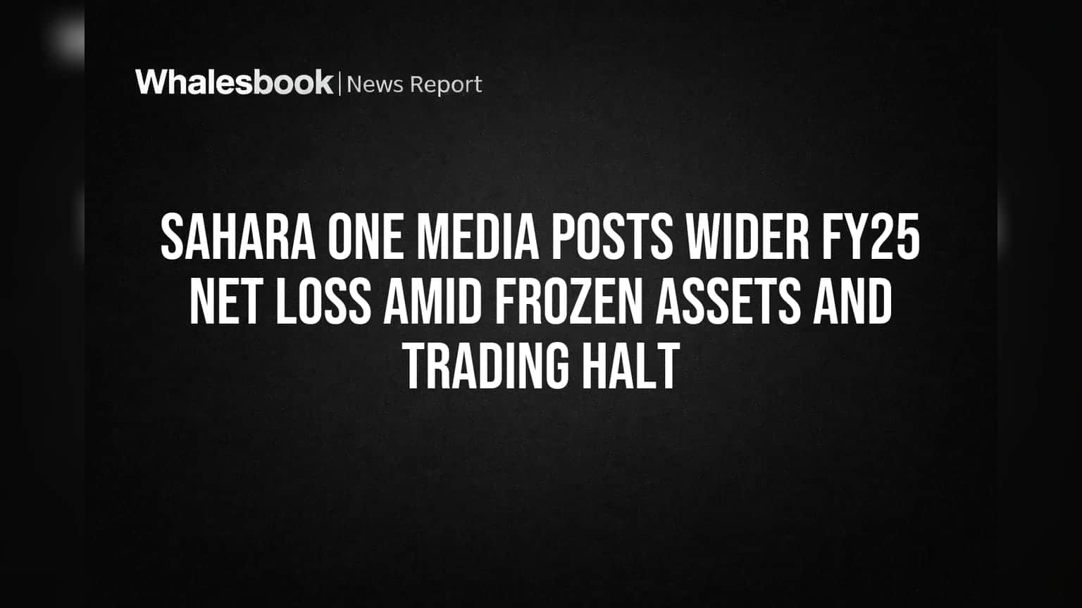 Sahara One Media Posts Wider FY25 Net Loss Amid Frozen Assets and Trading Halt