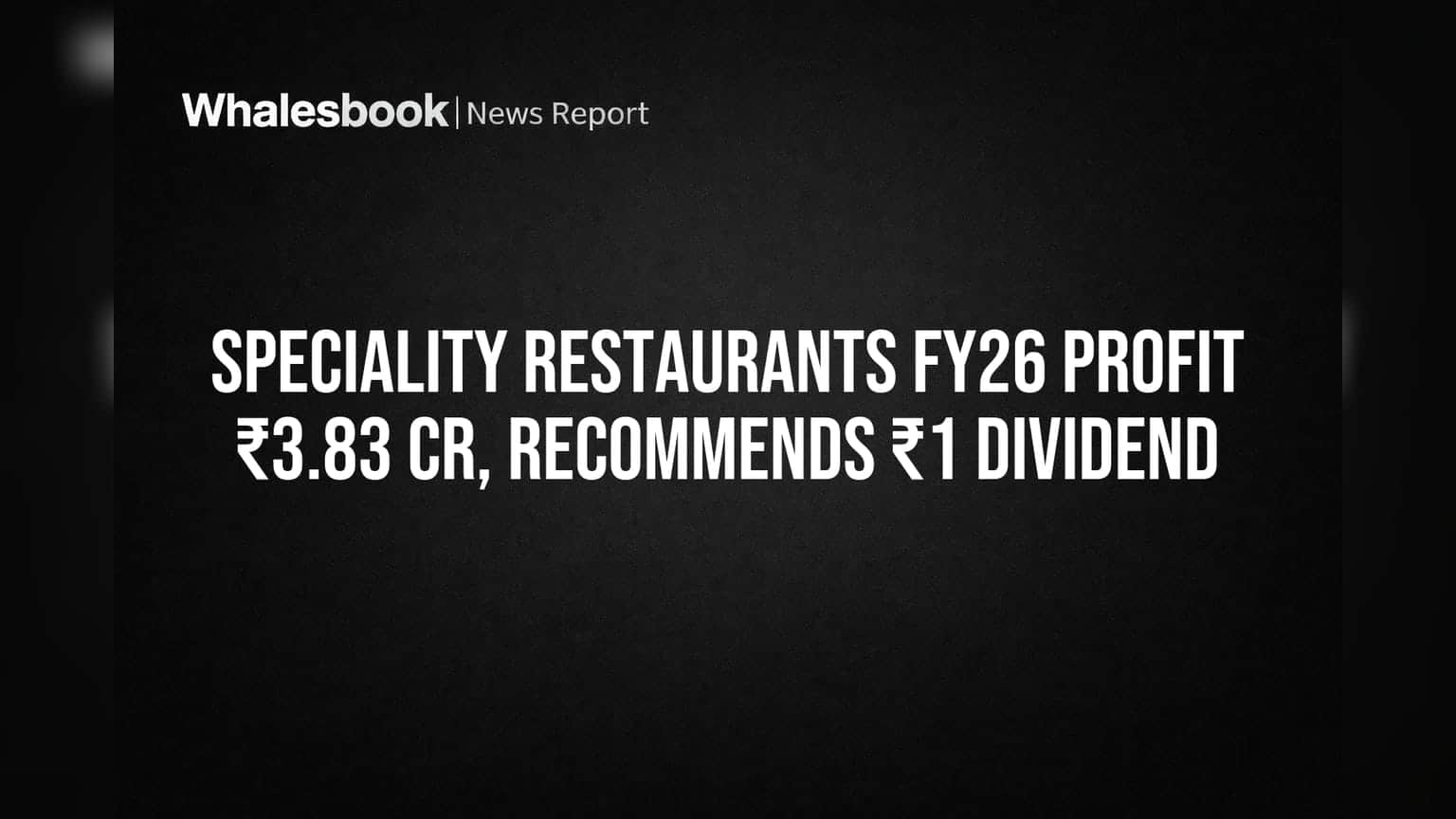 Speciality Restaurants FY26 Profit ₹3.83 Cr, Recommends ₹1 Dividend