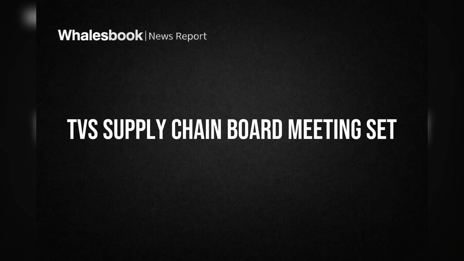 TVS Supply Chain Solutions: 25 મે, 2026ના રોજ બોર્ડ મીટિંગ, FY26ના નાણાકીય પરિણામોને મળશે મંજૂરી