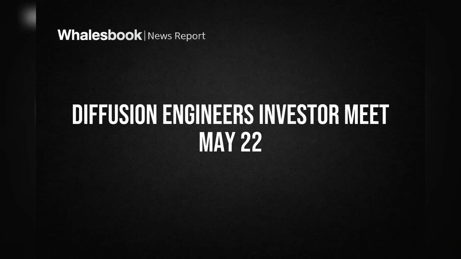 Diffusion Engineers to Host Investor Meeting with Geojit Financial Services May 22