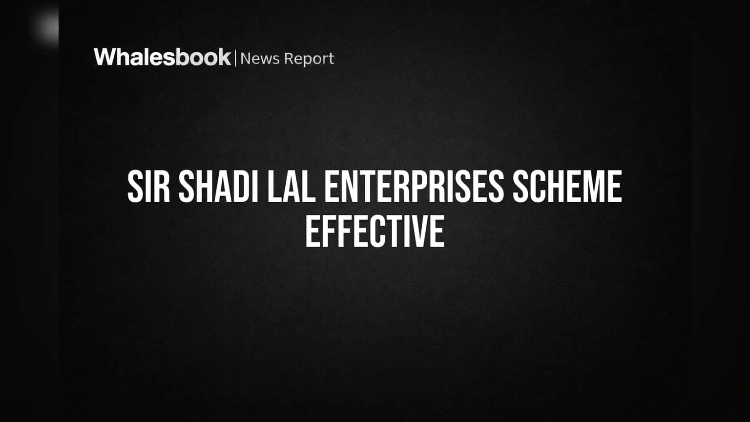 Sir Shadi Lal Enterprises: Corporate Scheme Now Effective After NCLT Approval