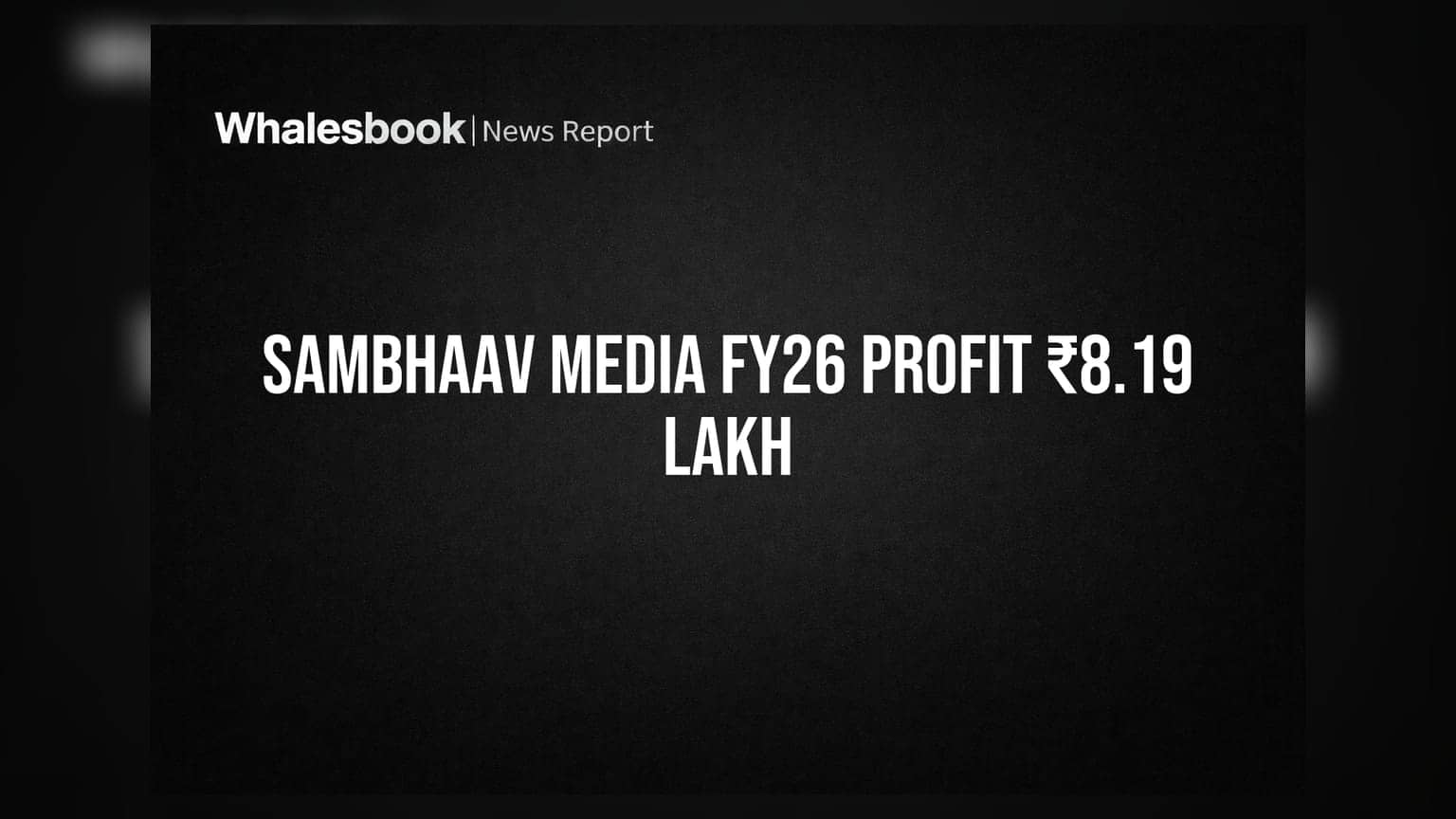 Sambhaav Media Reports Modest FY26 Profit of ₹8.19 Lakh, Appoints New Auditor