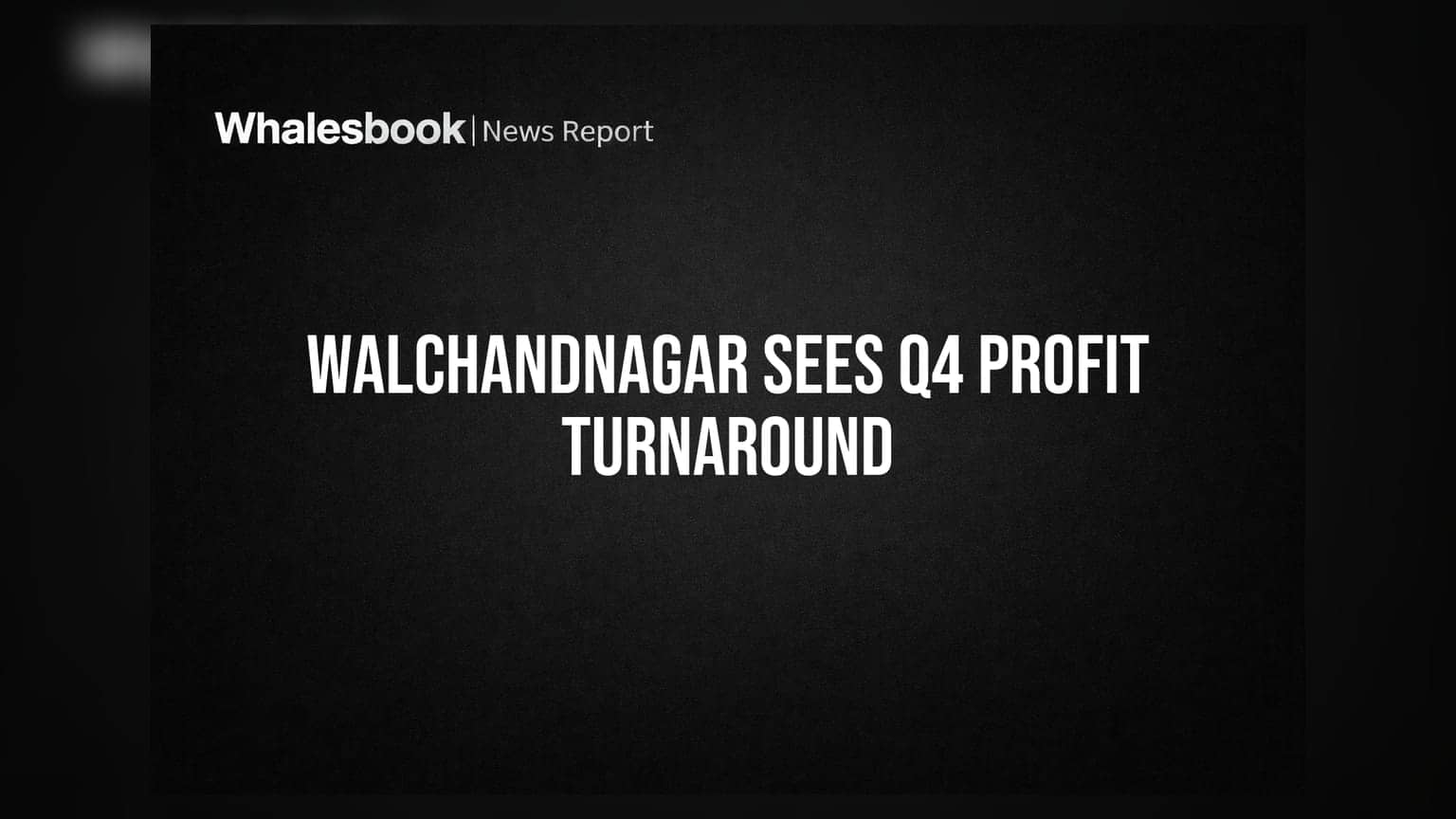 Walchandnagar Industries Reports Q4 Profit, Ending Year of Losses