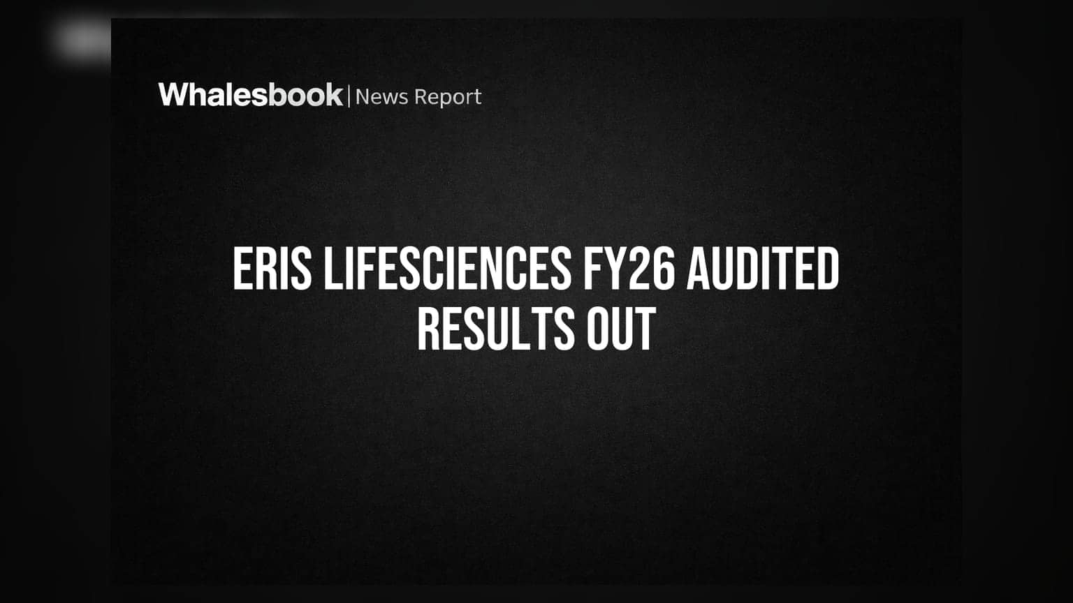Eris Lifesciences Posts FY26 Audited Results, Offers Earnings Call Recording