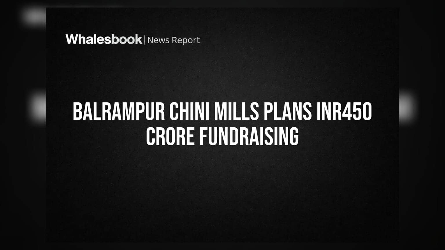 Balrampur Chini Mills to Raise INR450 Crore for PLA Project