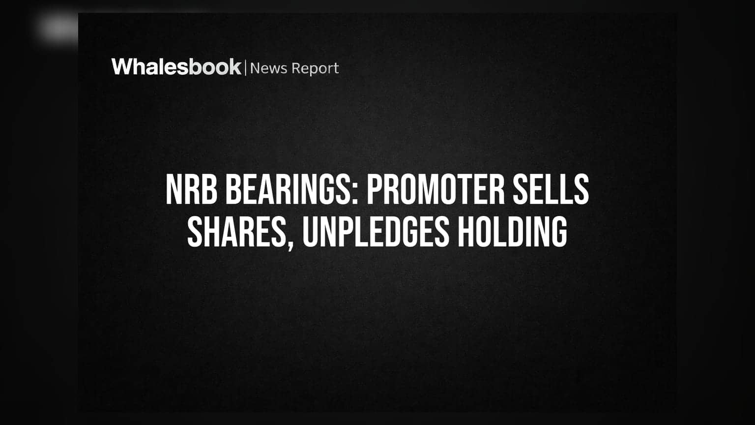 NRB Bearings: प्रमोटर ने बेचे शेयर, 15 लाख से ज्यादा प्लेज्ड शेयर खोले