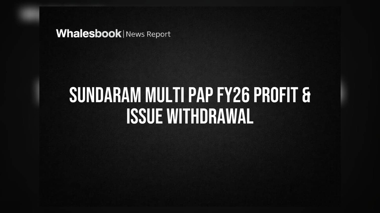 Sundaram Multi Pap FY26 Profit Flat, Withdraws Share Issue