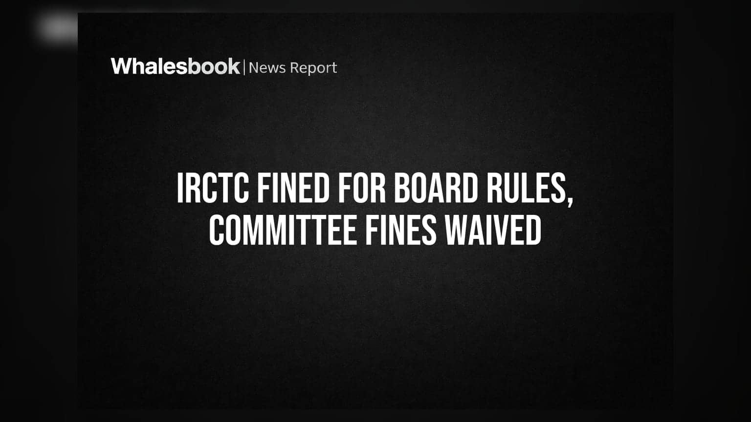 IRCTC Fined Over ₹11 Lakh for Board Norms; Committee Penalties Waived
