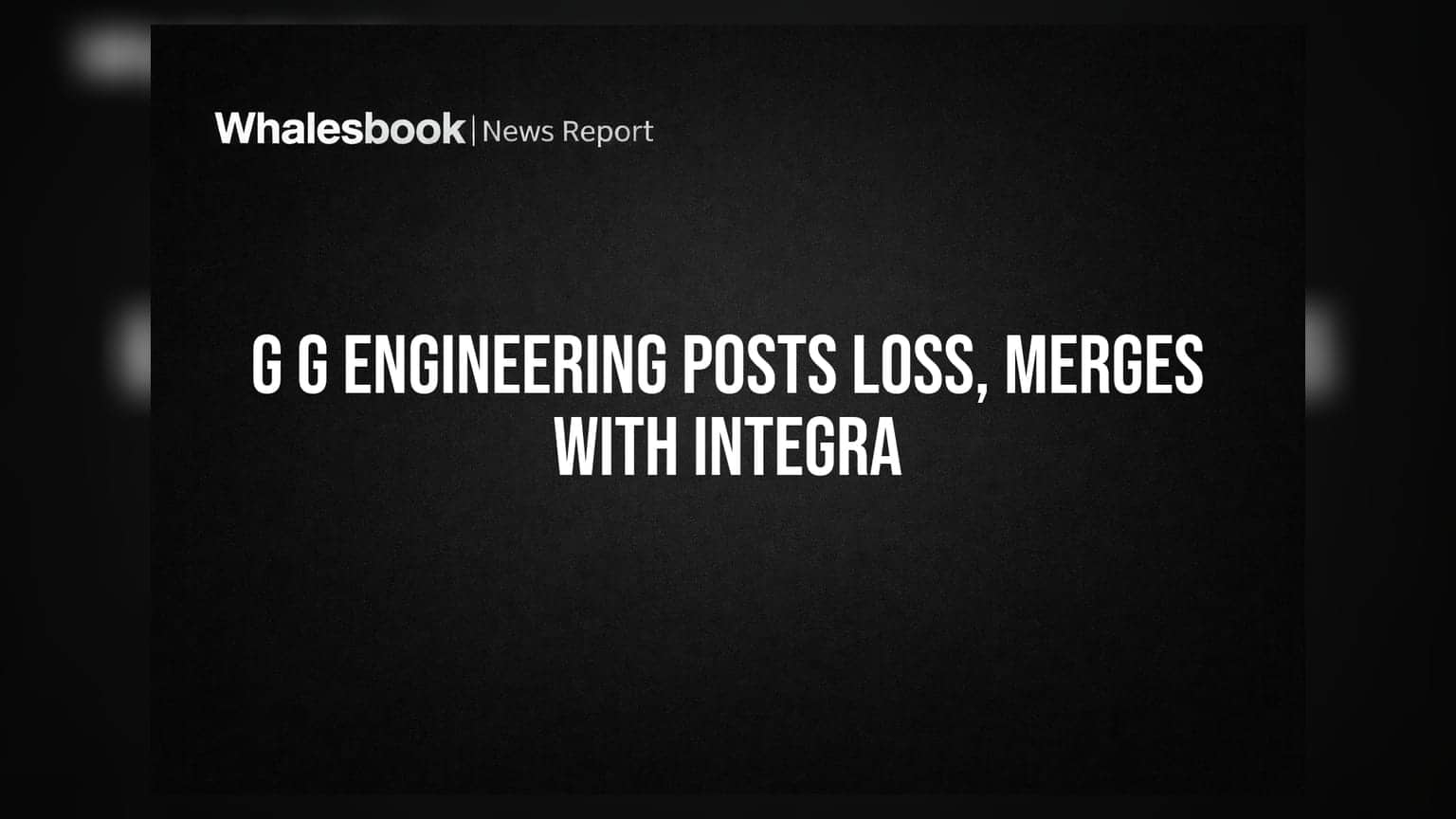G G Engineering Reports ₹0.45 Cr Annual Loss, Approves Merger With Integra Essentia