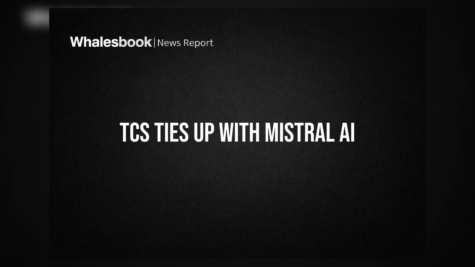 TCS आणि Mistral AI ची भागीदारी: कंपन्यांसाठी खास AI मॉडेल आता TCS बनवणार