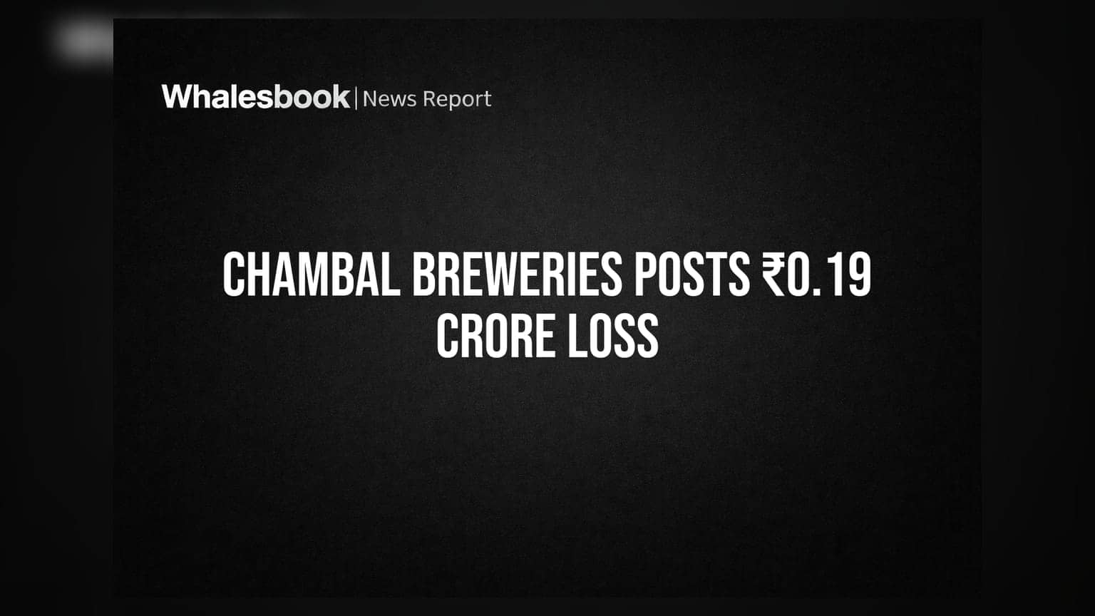 Chambal Breweries posts FY26 net loss of ₹0.19 crore on zero revenue