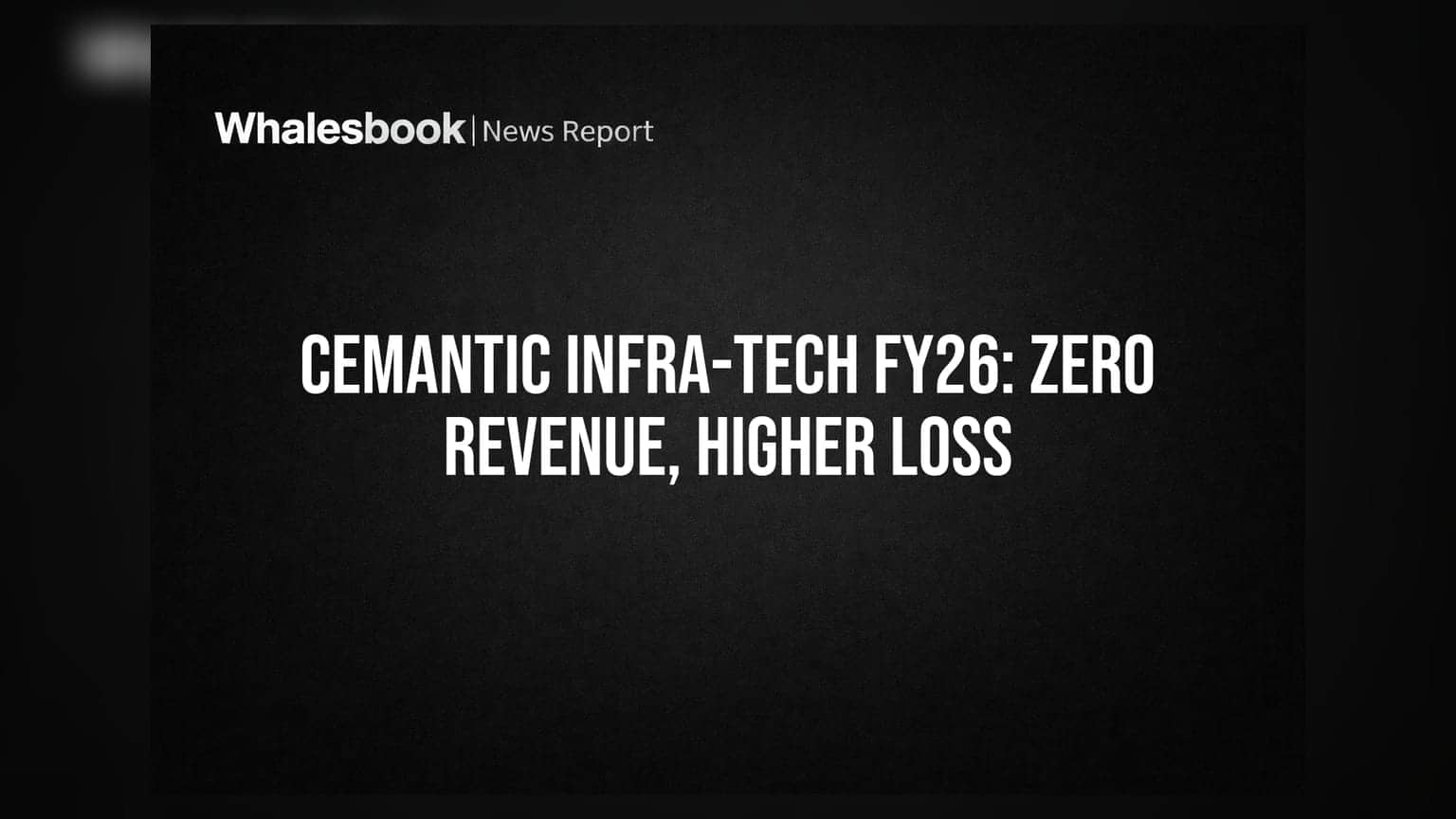 Cemantic Infra-Tech Reports Zero Revenue, Widened Loss of ₹0.37 Crore for FY2026