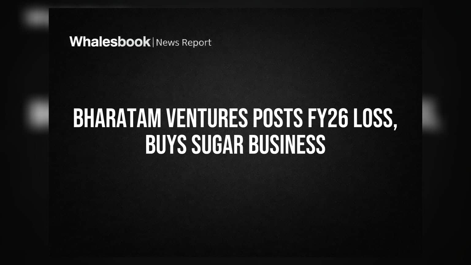 Bharatam Ventures Acquires Sugar Firm, Posts FY26 Net Loss of ₹13.97 Crore