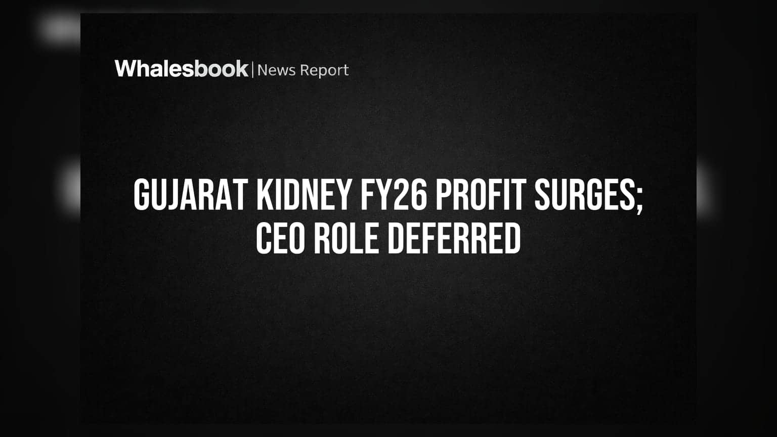 Gujarat Kidney & Super Speciality Ltd Posts Strong FY26 Results, Defers CEO Appointment