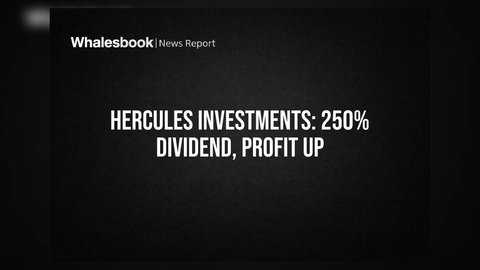 Hercules Investments Recommends 250% Final Dividend; Annual Profit Up 39%