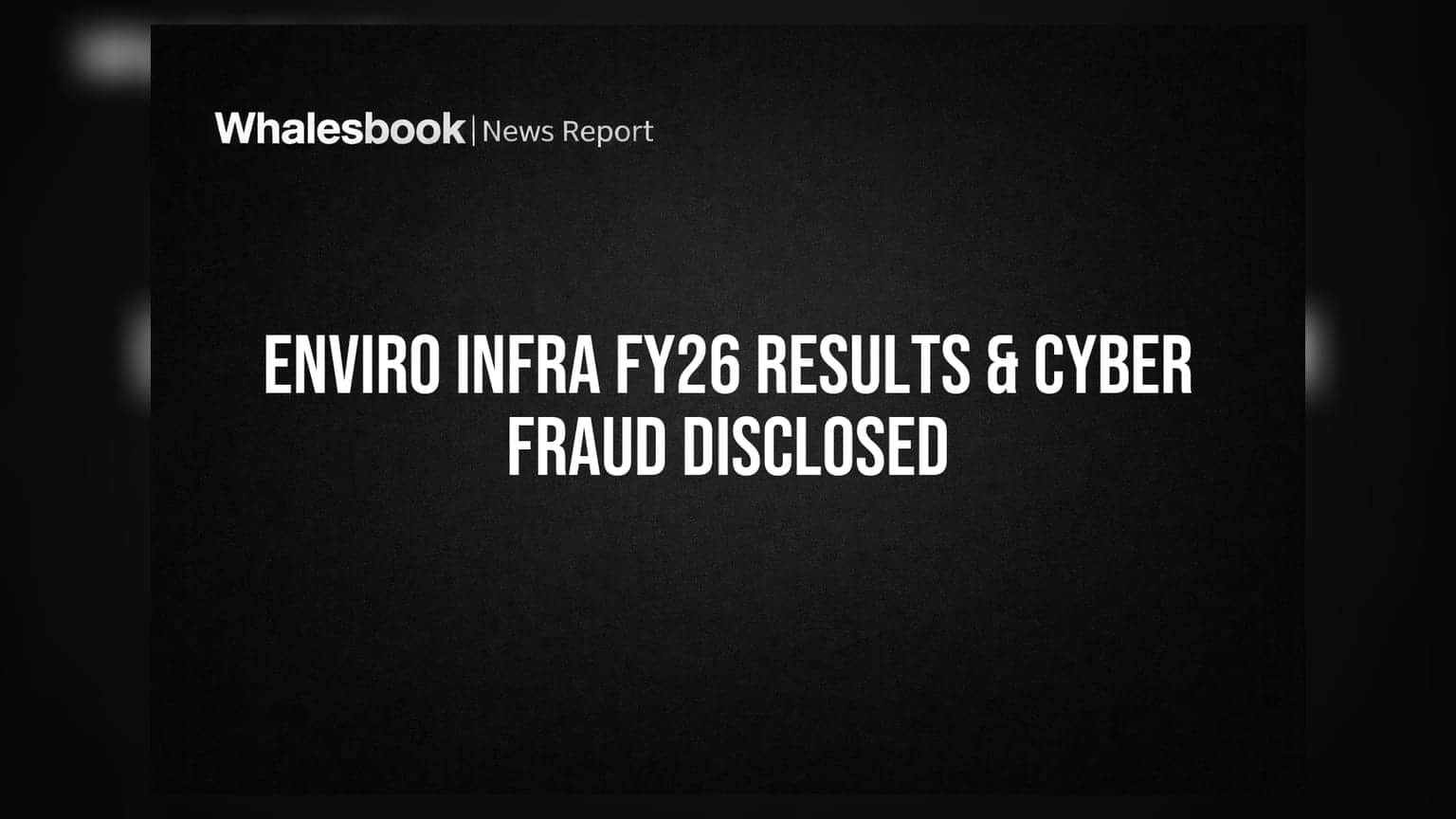 Enviro Infra Q4 FY26 Cons Profit ₹54.39 Cr; Discloses Cyber Fraud