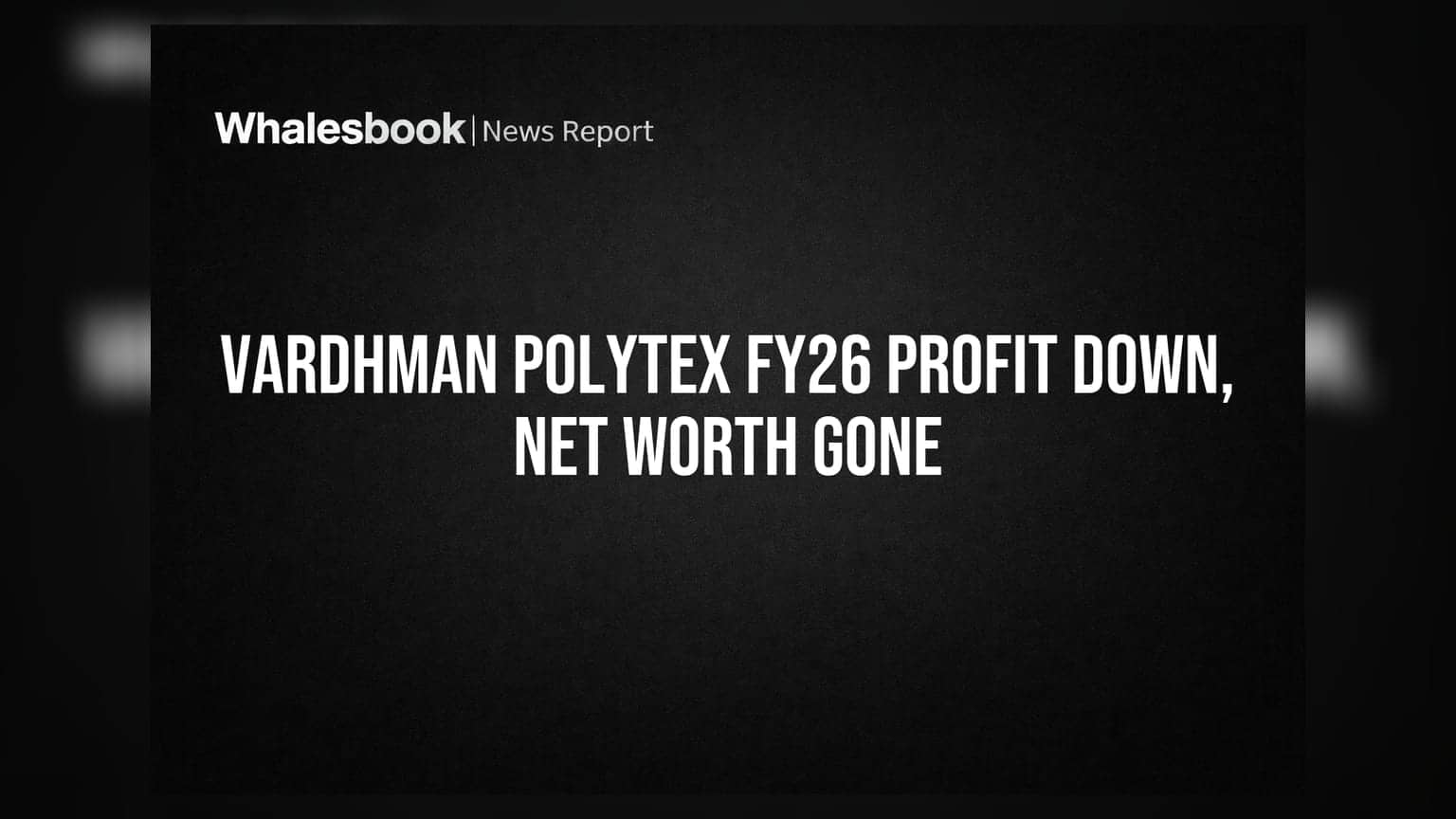 Vardhman Polytex FY26 Profit Falls 48%, Net Worth Fully Eroded