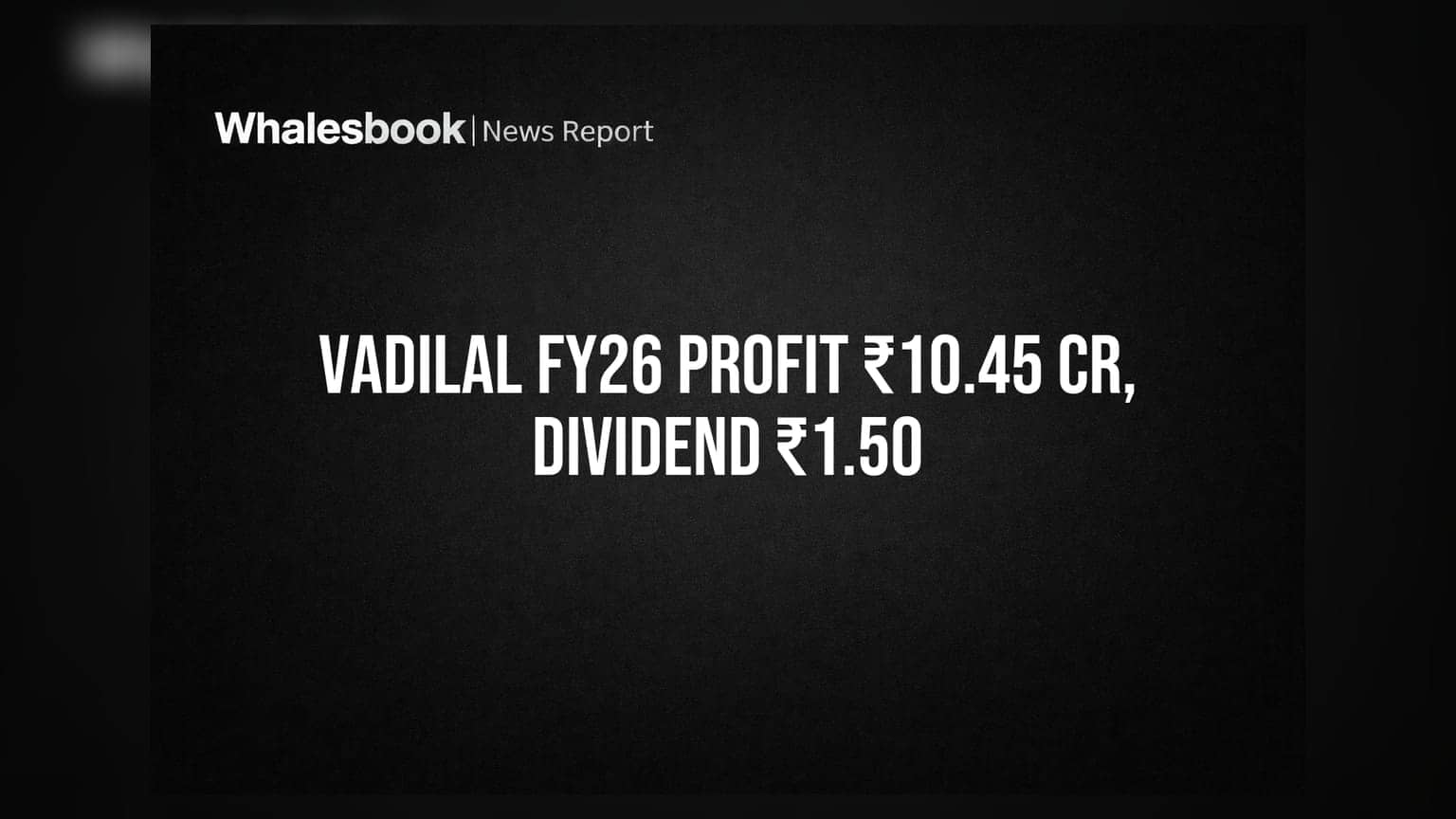 Vadilal Enterprises: ₹10.45 कोटींचा FY26 नफा, पण Q4 मध्ये तोटा; ₹1.50 डिव्हिडंडची शिफारस