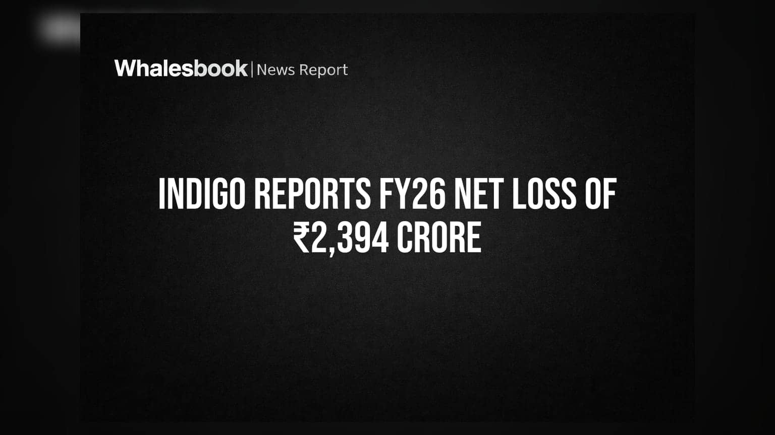 InterGlobe Aviation Posts FY26 Net Loss of ₹2,394 Crore Despite Revenue Growth