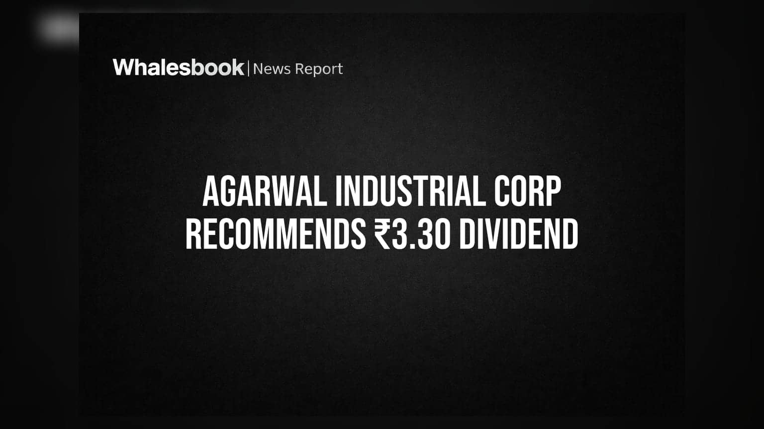 Agarwal Industrial Corp recommends ₹3.30 dividend after approving FY26 results