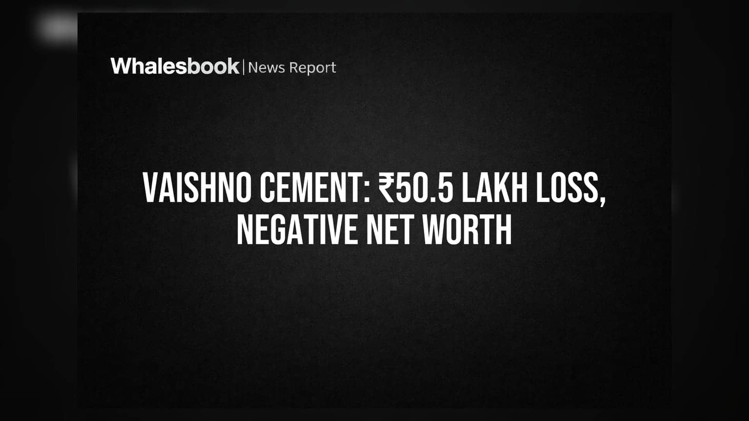 Vaishno Cement Posts Net Loss of ₹50.5 Lakhs, Equity Turns Negative