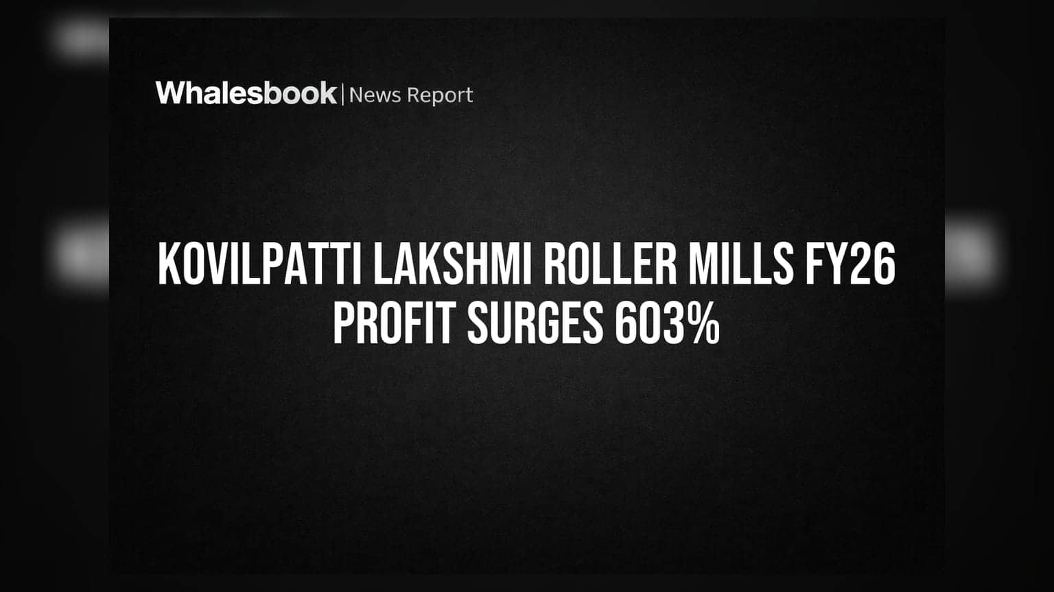 Kovilpatti Lakshmi Roller Flour Mills posts 603% profit jump in FY26