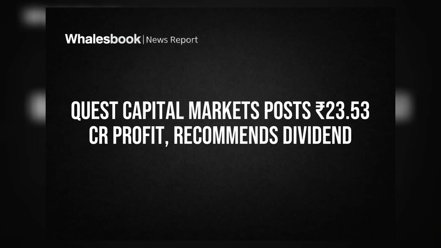 Quest Capital Markets: ₹23.53 कोटींचा नफा, 25% डिव्हिडंड जाहीर!