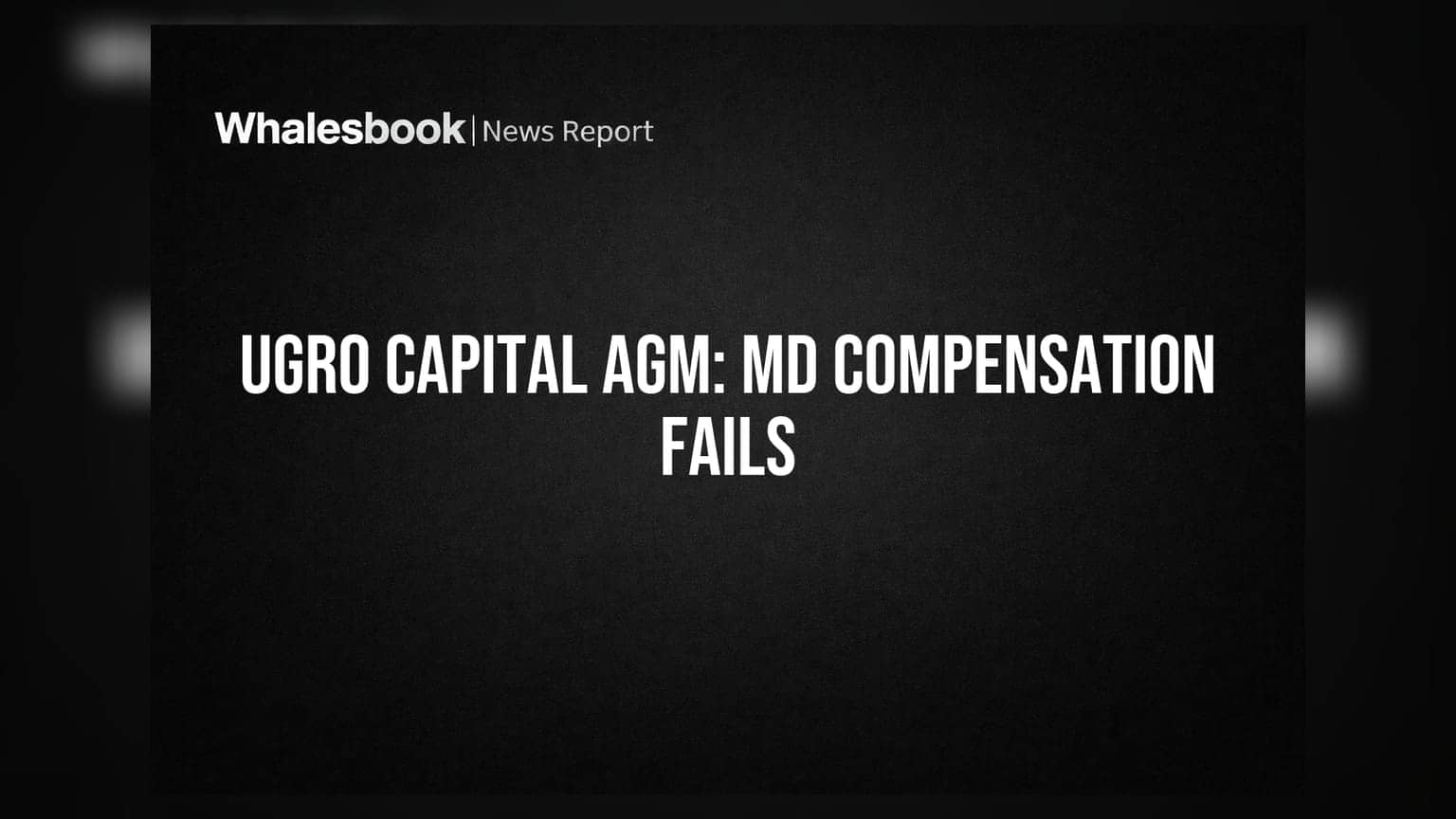 UgRO Capital AGM: MD Re-appointment Passes, Special Compensation Resolution Fails