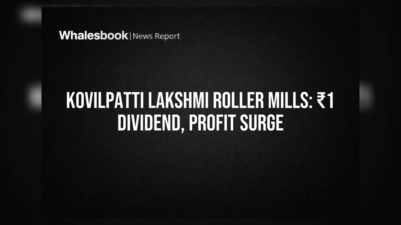Kovilpatti Lakshmi Roller Flour Mills Recommends ₹1 Dividend, Posts Strong Profit Growth