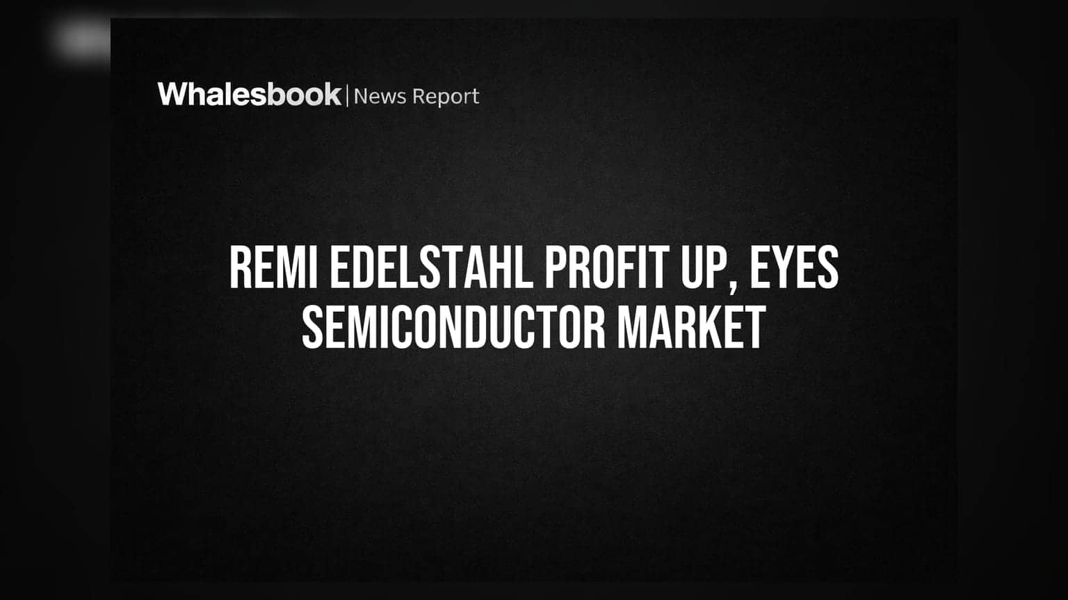 Remi Edelstahl Tubulars Reports Q4 Profit Up; Focuses on Semiconductor Tubes