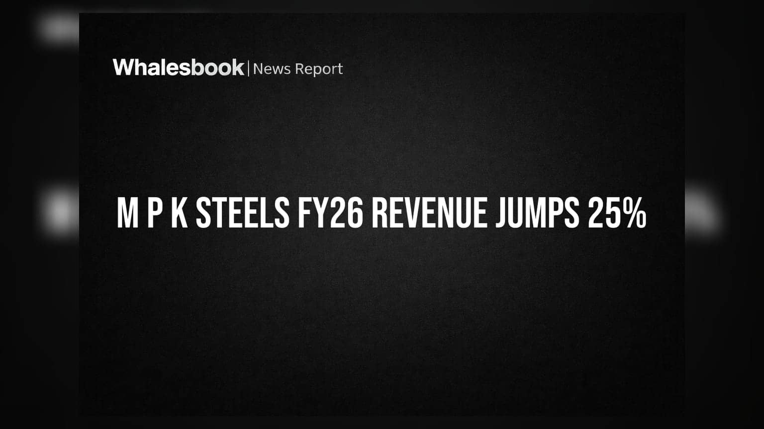 M P K Steels Posts 25% Revenue Growth in FY26, Net Profit Up 5.6%