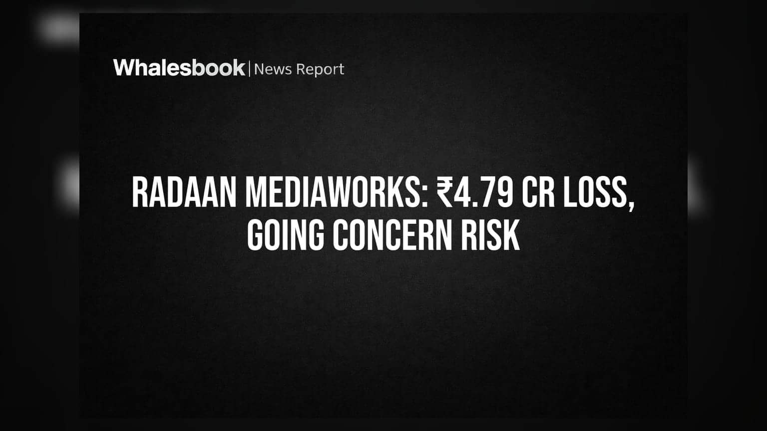 Radaan Mediaworks Reports ₹4.79 Cr Net Loss; Auditor Flags Going Concern Risk