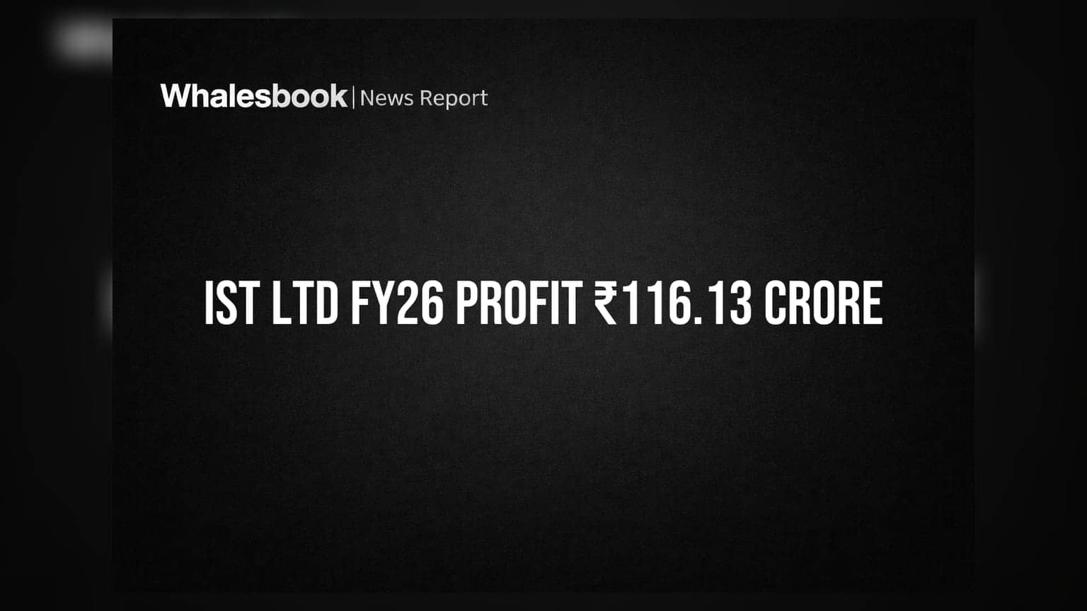 IST Ltd Reports FY26 Consolidated Profit After Tax at ₹116.13 Crore